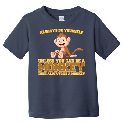 Always Be Yourself Unless You Can Be A Monkey Toddler T-Shirt