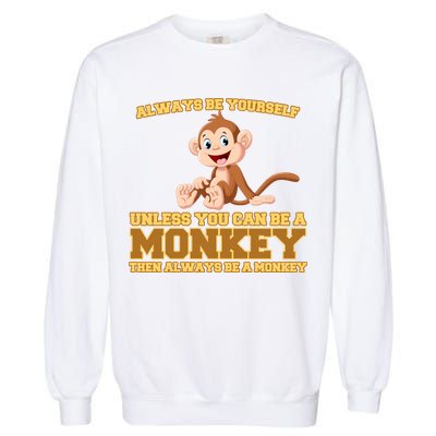 Always Be Yourself Unless You Can Be A Monkey Garment-Dyed Sweatshirt