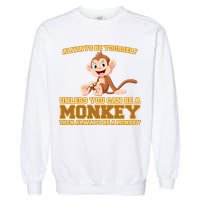 Always Be Yourself Unless You Can Be A Monkey Garment-Dyed Sweatshirt