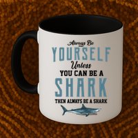 Always Be Yourself Unless You Can Be A Shark Mug