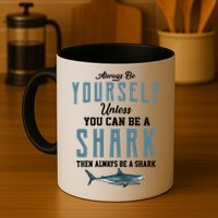 Always Be Yourself Unless You Can Be A Shark Mug