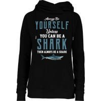 Always Be Yourself Unless You Can Be A Shark Womens Funnel Neck Pullover Hood
