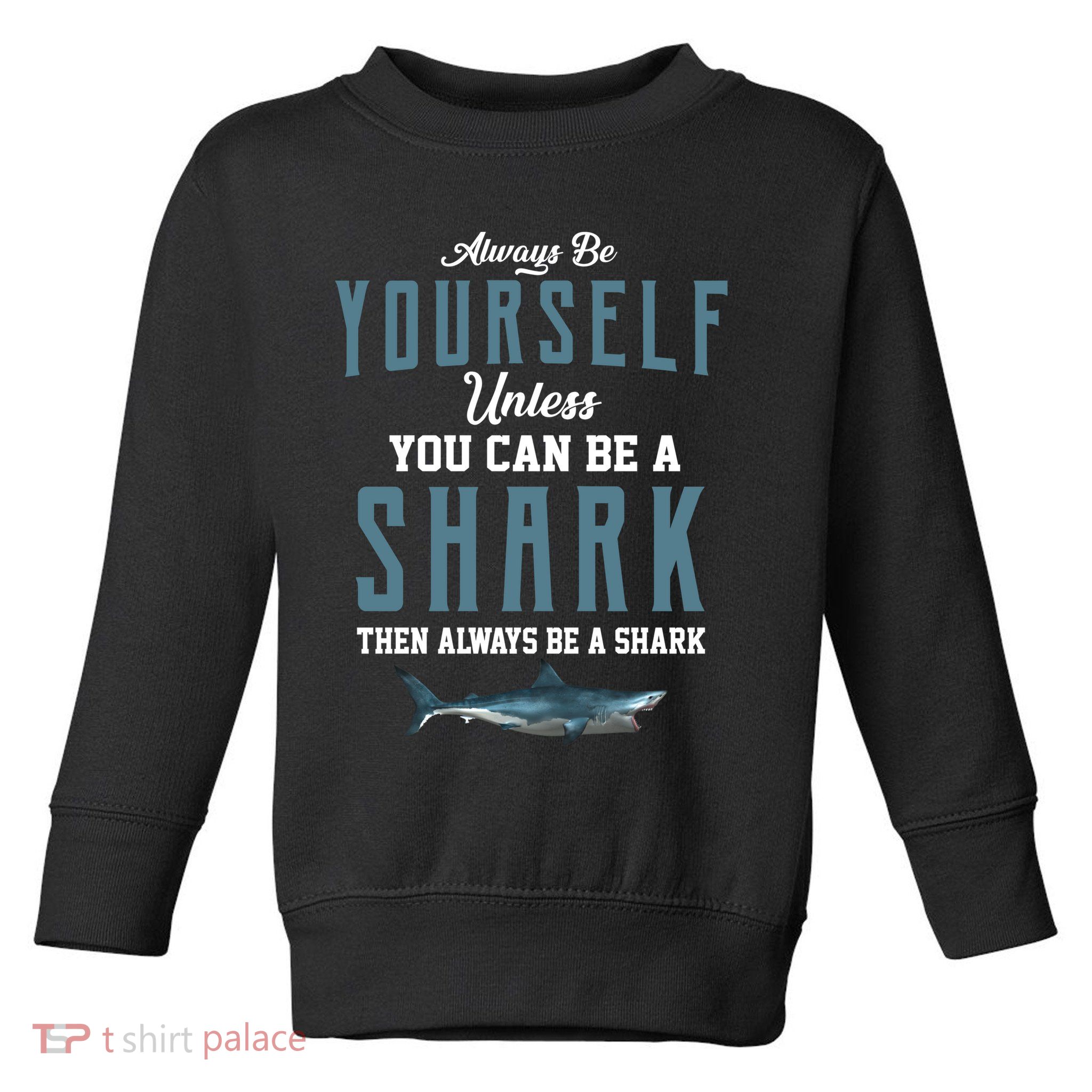 Always Be Yourself Unless You Can Be A Shark Toddler Sweatshirt