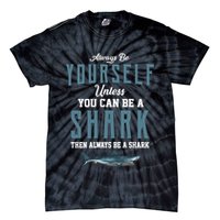 Always Be Yourself Unless You Can Be A Shark Tie-Dye T-Shirt