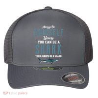 Always Be Yourself Unless You Can Be A Shark Flexfit Unipanel Trucker Cap