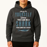 Always Be Yourself Unless You Can Be A Shark Hoodie