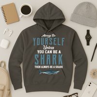 Always Be Yourself Unless You Can Be A Shark Hoodie