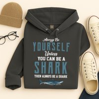 Always Be Yourself Unless You Can Be A Shark Hoodie
