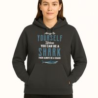 Always Be Yourself Unless You Can Be A Shark Hoodie