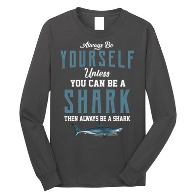 Always Be Yourself Unless You Can Be A Shark Long Sleeve Shirt