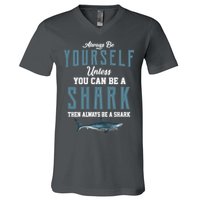 Always Be Yourself Unless You Can Be A Shark V-Neck T-Shirt