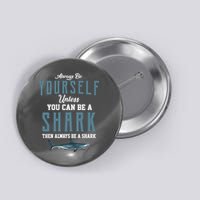 Always Be Yourself Unless You Can Be A Shark Button