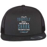 Always Be Yourself Unless You Can Be A Shark Flatbill Hat
