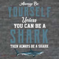 Always Be Yourself Unless You Can Be A Shark Magnet