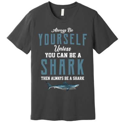 Always Be Yourself Unless You Can Be A Shark Premium T-Shirt