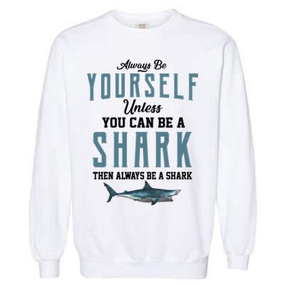 Always Be Yourself Unless You Can Be A Shark Garment-Dyed Sweatshirt