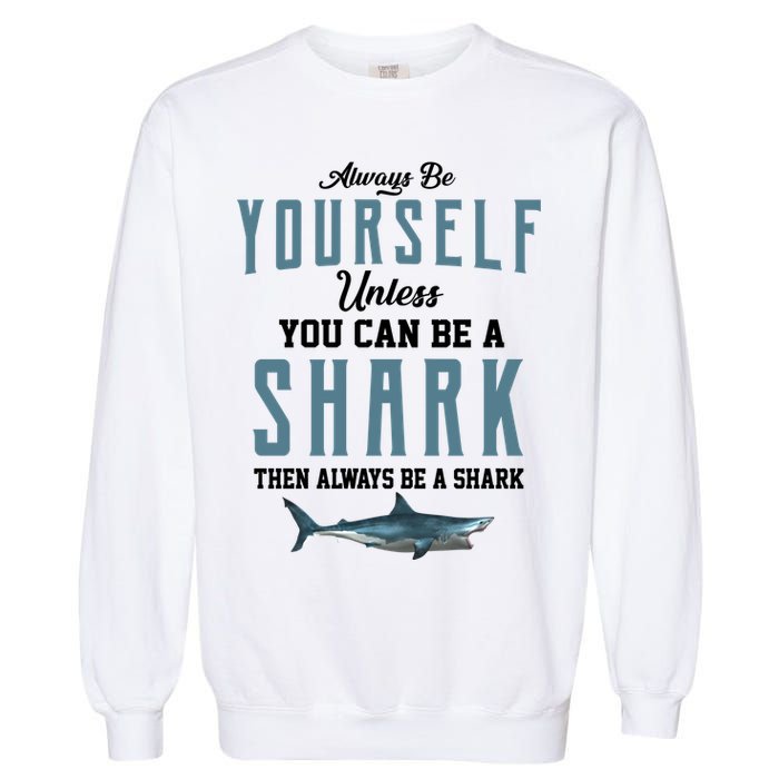 Always Be Yourself Unless You Can Be A Shark Garment-Dyed Sweatshirt