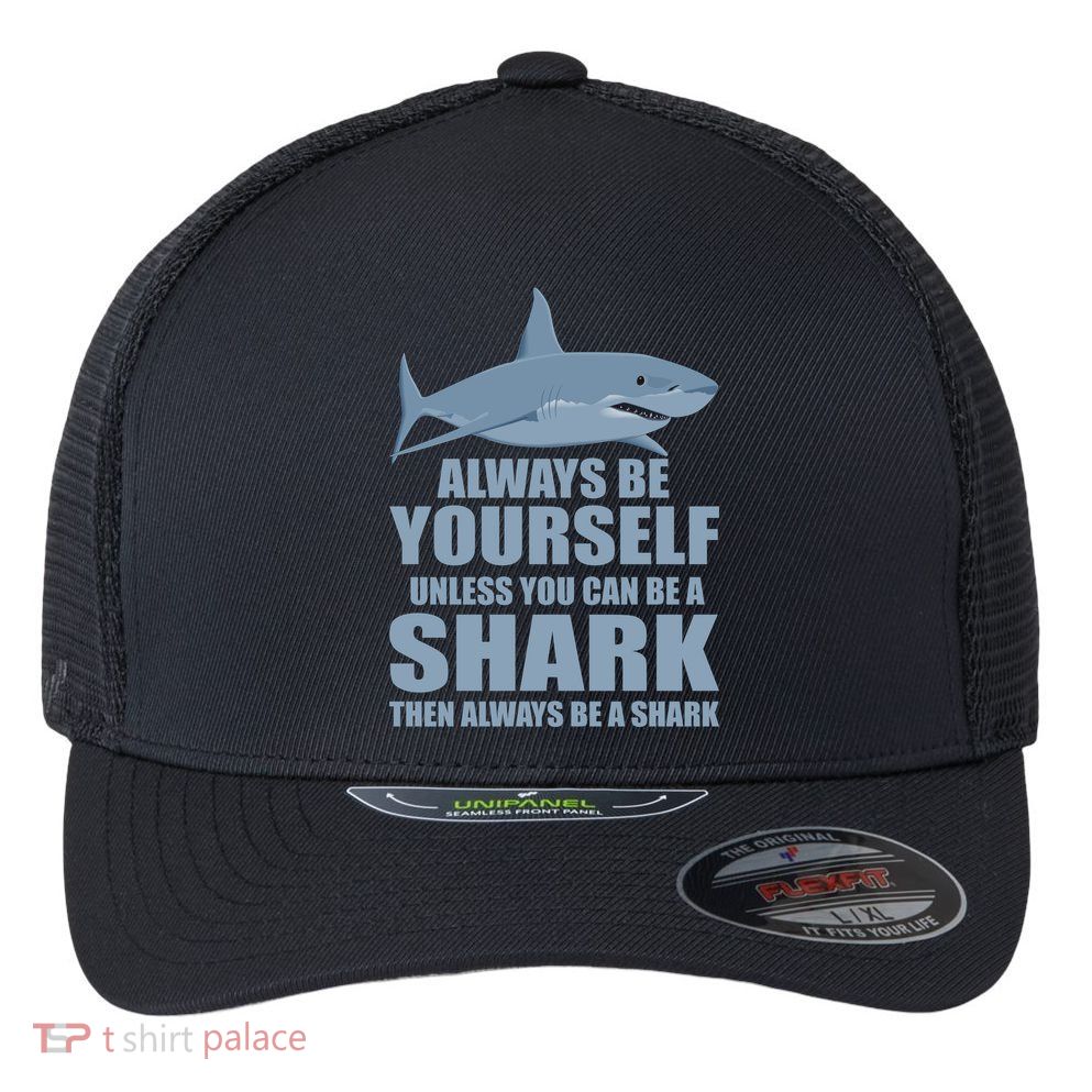 Always Be Yourself Unless You Can Be A Shark Funny Flexfit Unipanel Trucker Cap