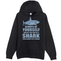 Always Be Yourself Unless You Can Be A Shark Funny Premium Pullover Hoodie