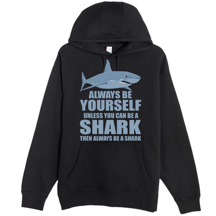 Always Be Yourself Unless You Can Be A Shark Funny Premium Pullover Hoodie