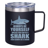 Always Be Yourself Unless You Can Be A Shark Funny 12oz Stainless Steel Coffee Mug