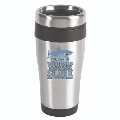 Always Be Yourself Unless You Can Be A Shark Funny 16oz Travel Tumbler