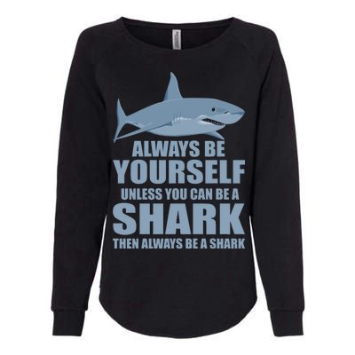 Always Be Yourself Unless You Can Be A Shark Funny Womens California Wash Sweatshirt