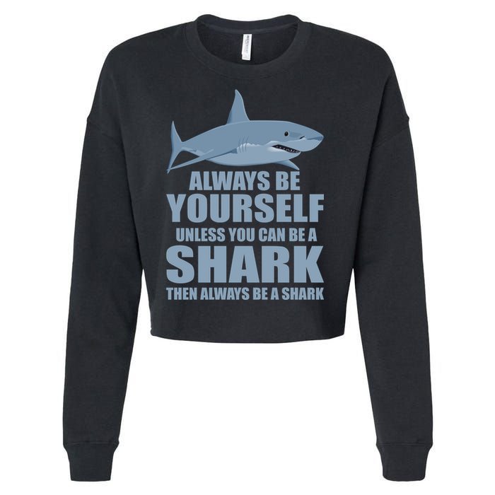 Always Be Yourself Unless You Can Be A Shark Funny Cropped Pullover Crew