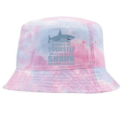 Always Be Yourself Unless You Can Be A Shark Funny Tie-Dyed Bucket Hat