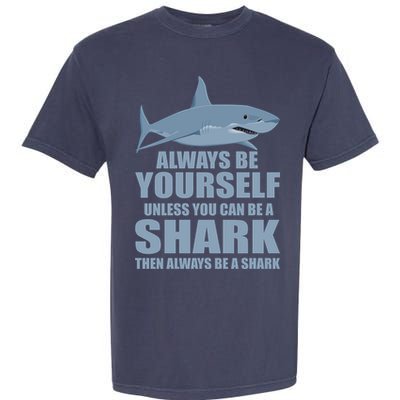 Always Be Yourself Unless You Can Be A Shark Funny Garment-Dyed Heavyweight T-Shirt