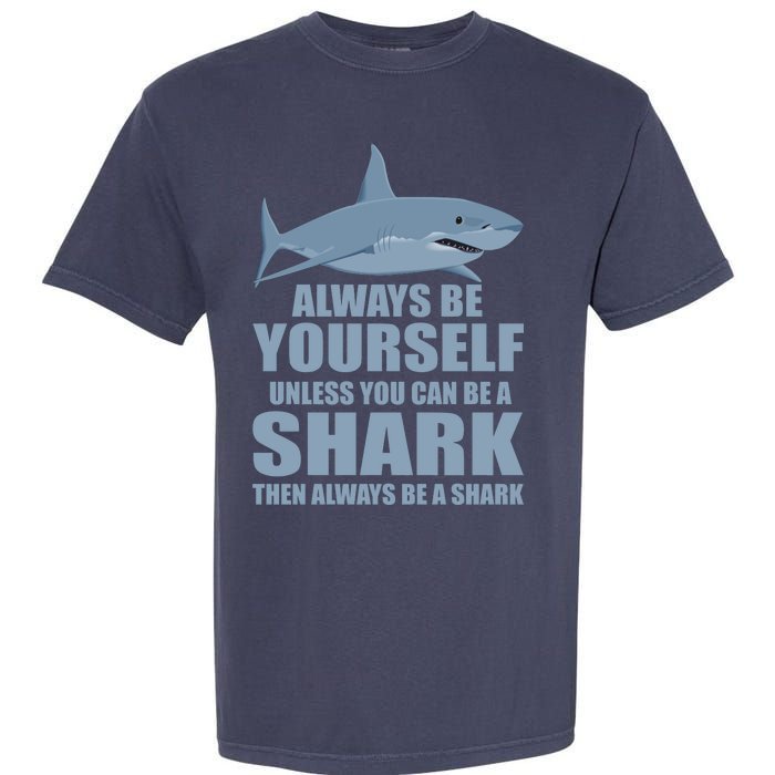 Always Be Yourself Unless You Can Be A Shark Funny Garment-Dyed Heavyweight T-Shirt