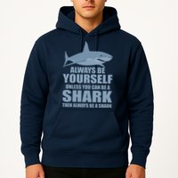 Always Be Yourself Unless You Can Be A Shark Funny Hoodie