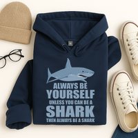 Always Be Yourself Unless You Can Be A Shark Funny Hoodie