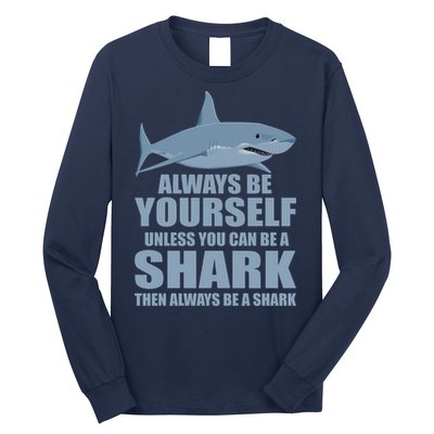 Always Be Yourself Unless You Can Be A Shark Funny Long Sleeve Shirt