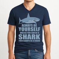 Always Be Yourself Unless You Can Be A Shark Funny V-Neck T-Shirt