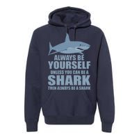 Always Be Yourself Unless You Can Be A Shark Funny Premium Hoodie