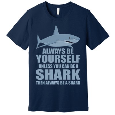 Always Be Yourself Unless You Can Be A Shark Funny Premium T-Shirt