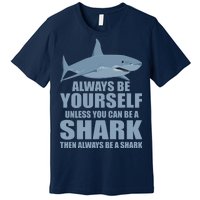 Always Be Yourself Unless You Can Be A Shark Funny Premium T-Shirt