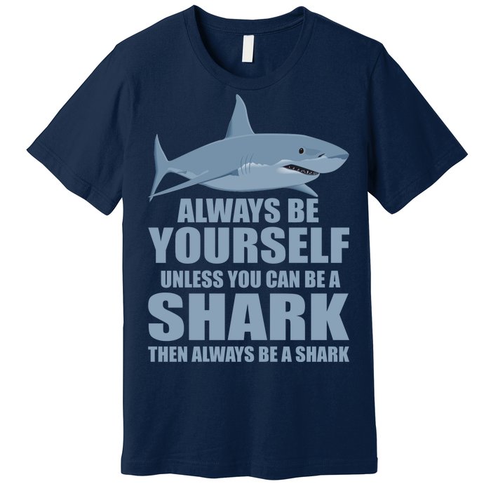 Always Be Yourself Unless You Can Be A Shark Funny Premium T-Shirt