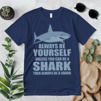 Always Be Yourself Unless You Can Be A Shark Funny Premium T-Shirt