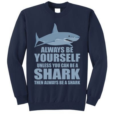 Always Be Yourself Unless You Can Be A Shark Funny Tall Sweatshirt