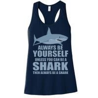 Always Be Yourself Unless You Can Be A Shark Funny Women's Racerback Tank