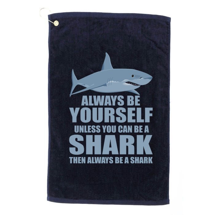 Always Be Yourself Unless You Can Be A Shark Funny Platinum Collection Golf Towel