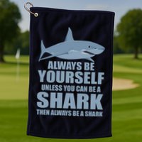 Always Be Yourself Unless You Can Be A Shark Funny Golf Towel