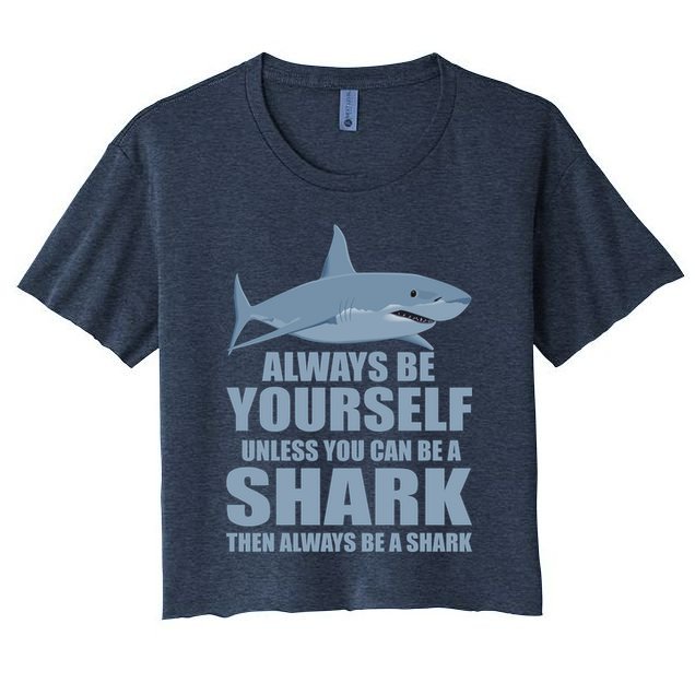 Always Be Yourself Unless You Can Be A Shark Funny Crop Top