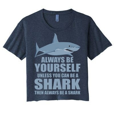 Always Be Yourself Unless You Can Be A Shark Funny Women's Crop Top Tee