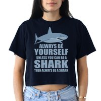 Always Be Yourself Unless You Can Be A Shark Funny Crop Top