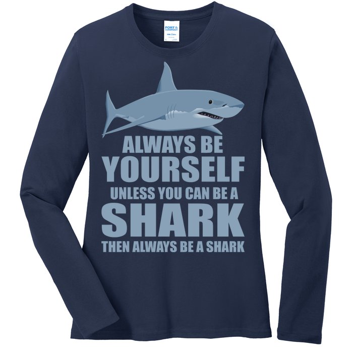 Always Be Yourself Unless You Can Be A Shark Funny Ladies Long Sleeve Shirt