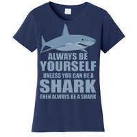 Always Be Yourself Unless You Can Be A Shark Funny Women's T-Shirt