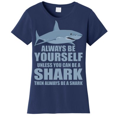 Always Be Yourself Unless You Can Be A Shark Funny Women's T-Shirt